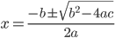 x = \frac{-b \pm \sqrt{b^2-4ac} }{2a}