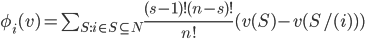 \phi_{i}(v)=\sum_{S:i\in S\subseteq N}\frac{(s-1)!(n-s)!}{n!}(v(S)-v(S/(i)))